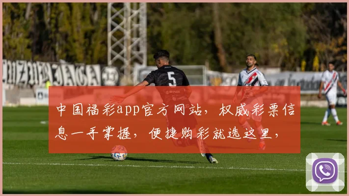 中国福彩app官方网站，权威彩票信息一手掌握，便捷购彩就选这里，轻松赢取大奖