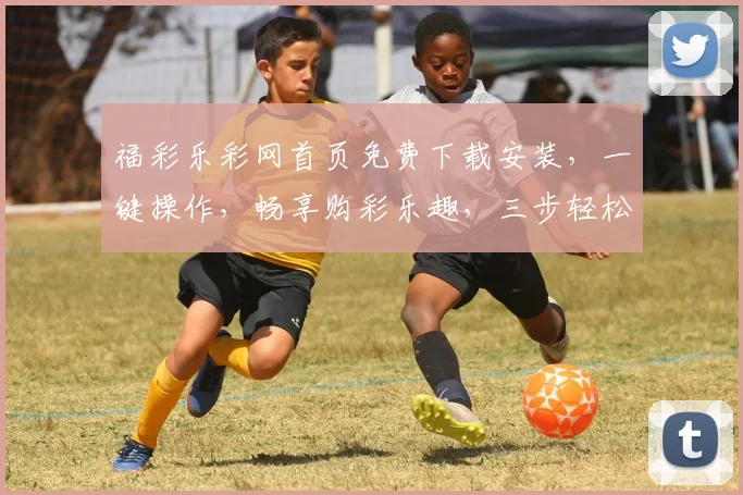 福彩乐彩网首页免费下载安装，一键操作，畅享购彩乐趣，三步轻松搞定，快来体验