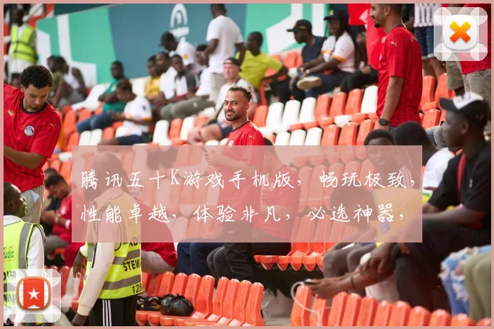 腾讯五十K游戏手机版，畅玩极致，性能卓越，体验非凡，必选神器，轻松驾驭