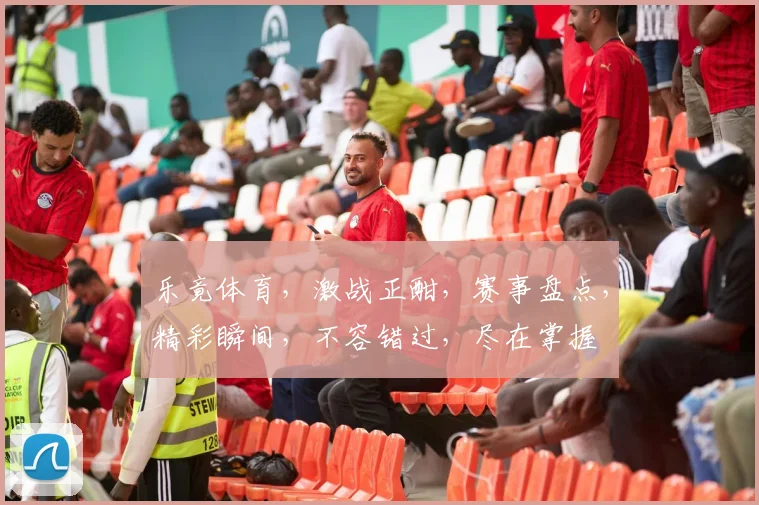 乐竟体育，激战正酣，赛事盘点，精彩瞬间，不容错过，尽在掌握